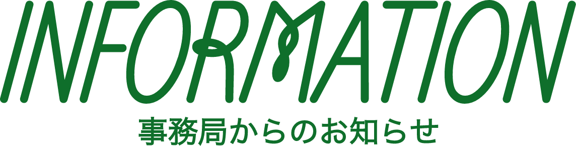 INFOMATION 事務局からのお知らせ